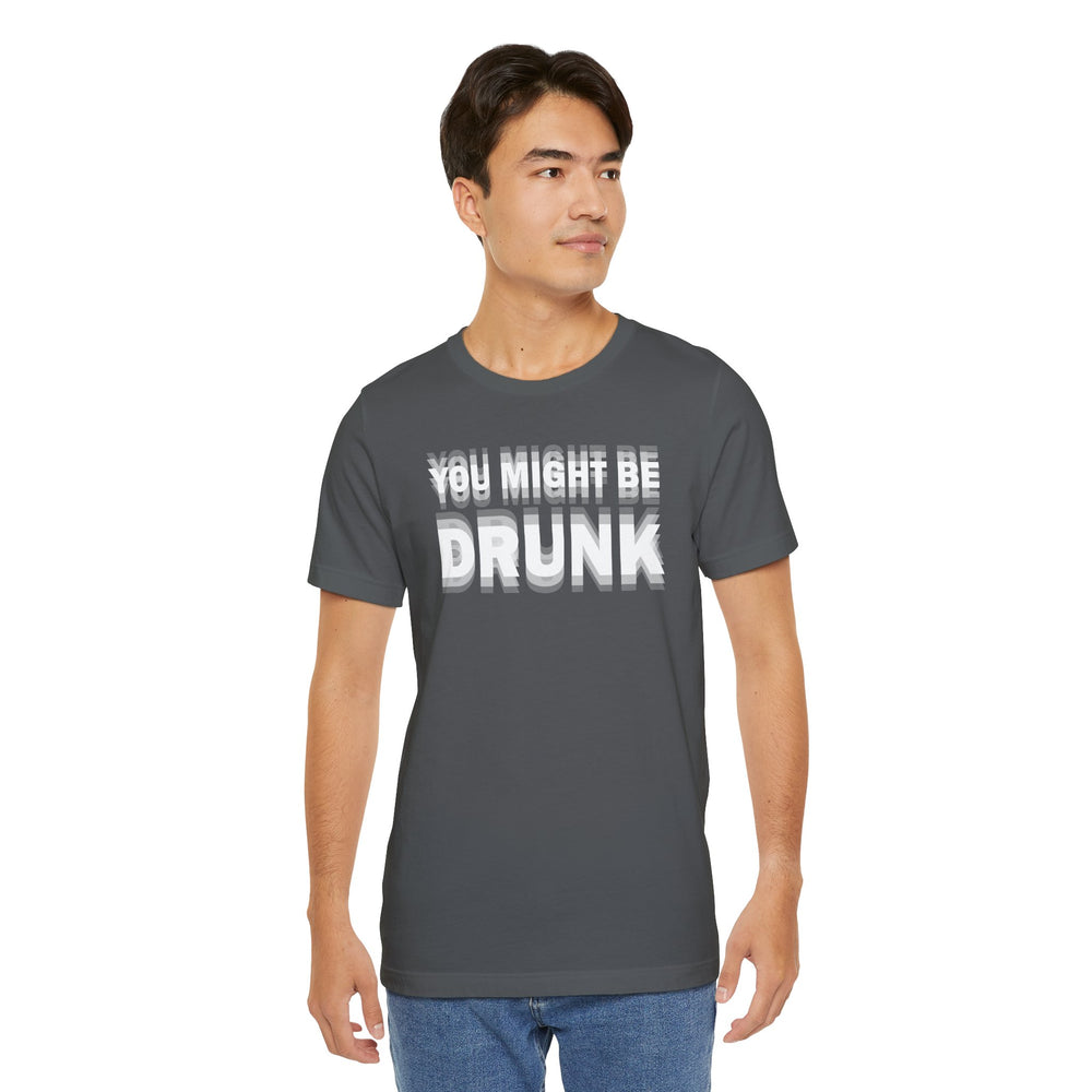 You Might Be Drunk T-Shirt