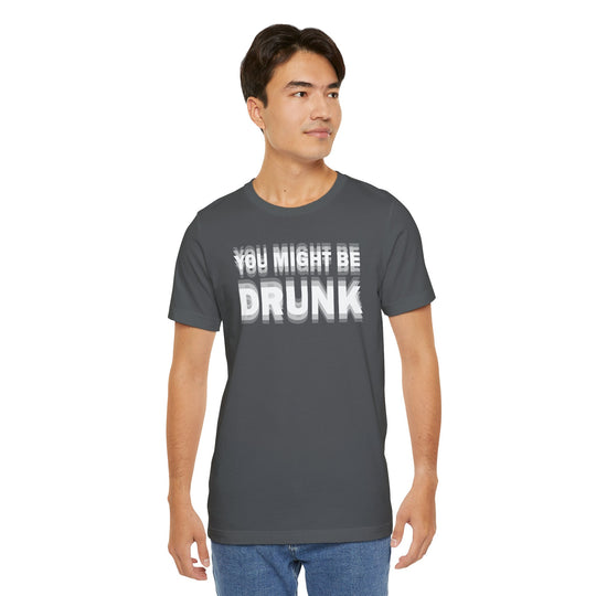 You Might Be Drunk T-Shirt