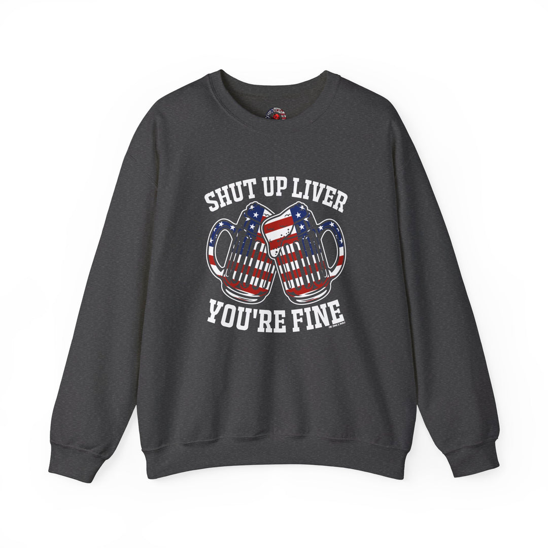 Shut Up Liver You're Fine Crewneck Sweatshirt