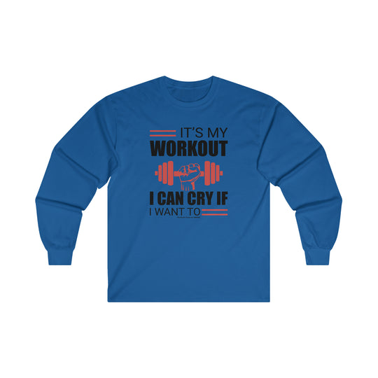 It's My Workout I Can Cry If I Want To Long Sleeve Tee