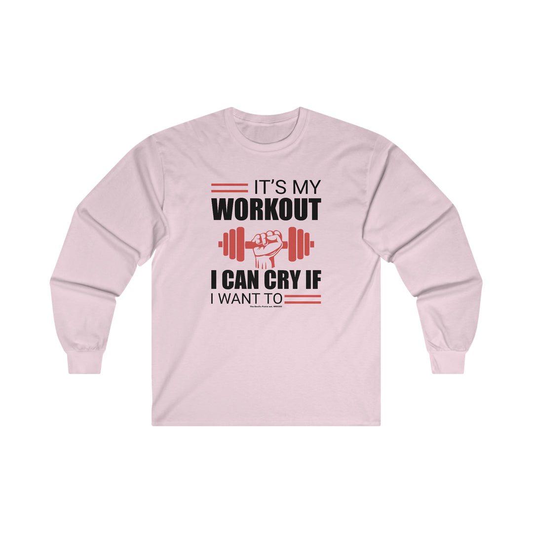 It's My Workout I Can Cry If I Want To Long Sleeve Tee