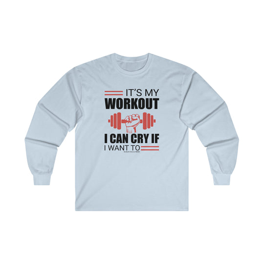 It's My Workout I Can Cry If I Want To Long Sleeve Tee