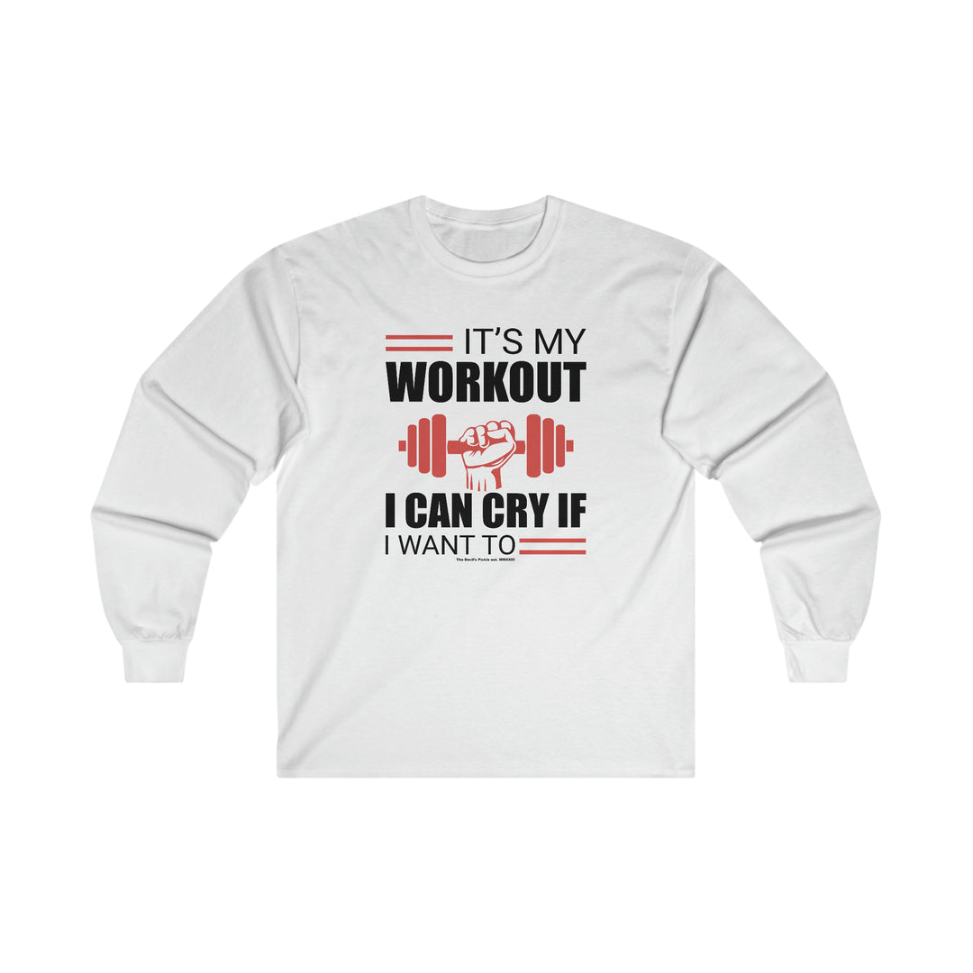 It's My Workout I Can Cry If I Want To Long Sleeve Tee