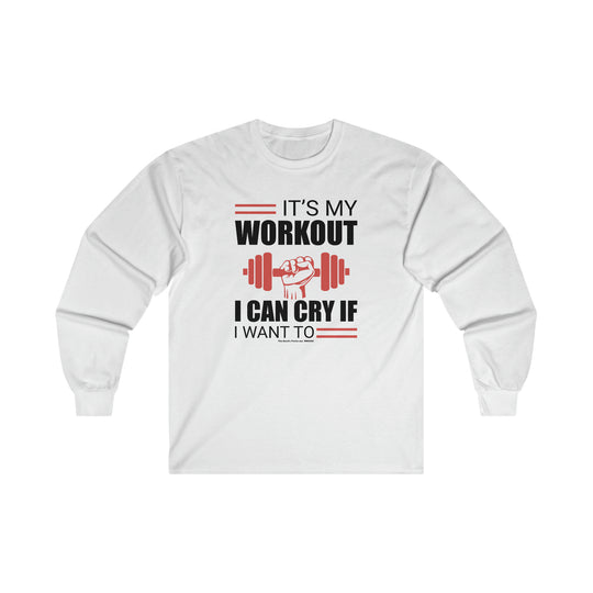 It's My Workout I Can Cry If I Want To Long Sleeve Tee