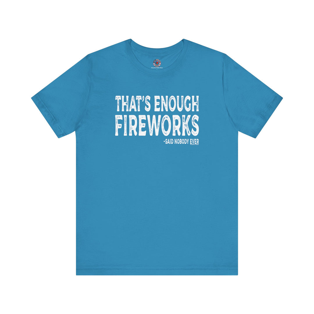 That's Enough Fireworks T-Shirt