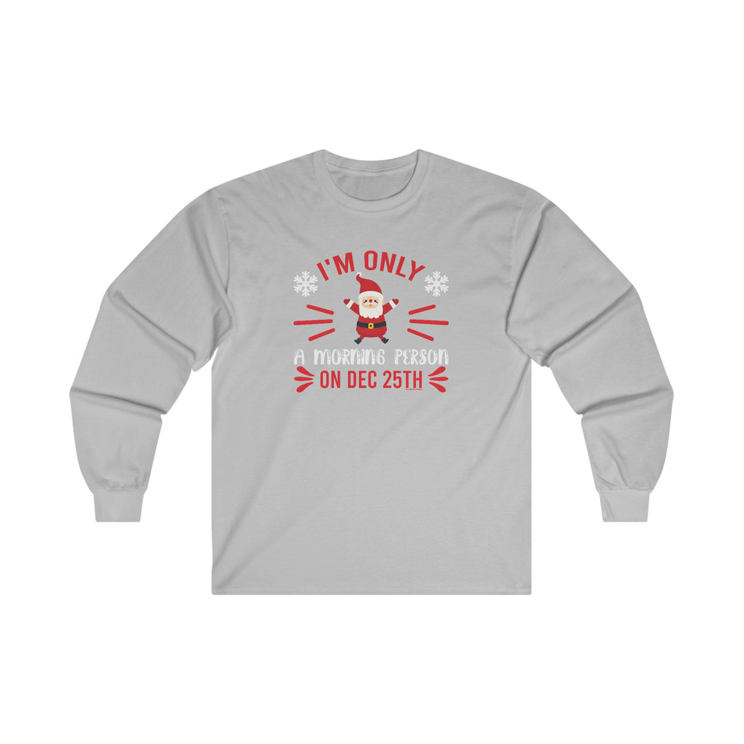 I'm Only A Morning Person On Dec 25th Long Sleeve Tee