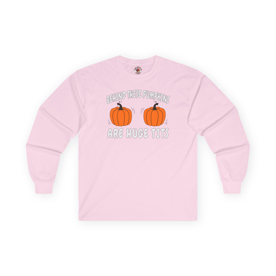 Behind These Pumpkins Are Huge Tits Long Sleeve Tee