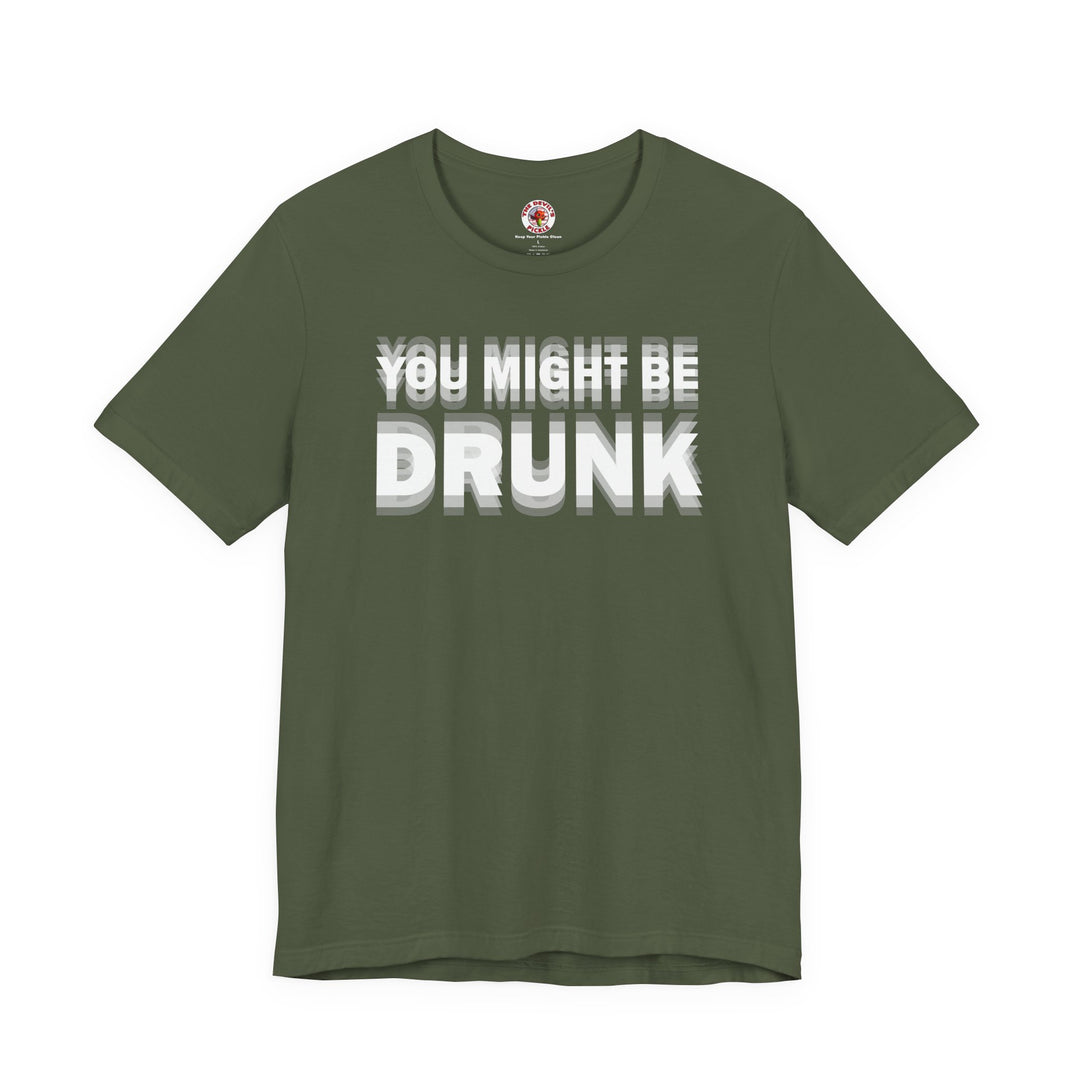 You Might Be Drunk T-Shirt