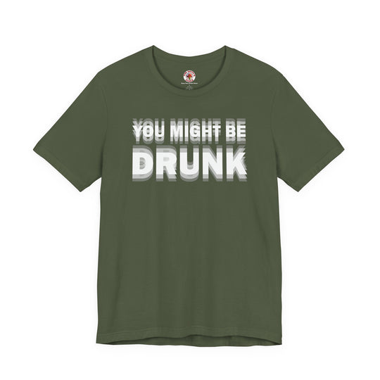 You Might Be Drunk T-Shirt