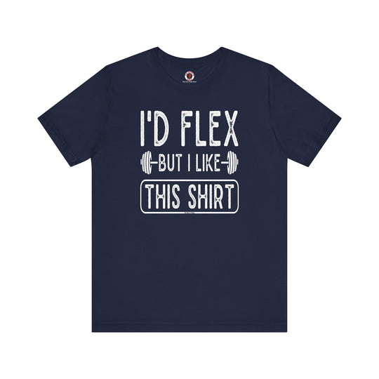 I'd Flex But I Like This Shirt T-Shirt