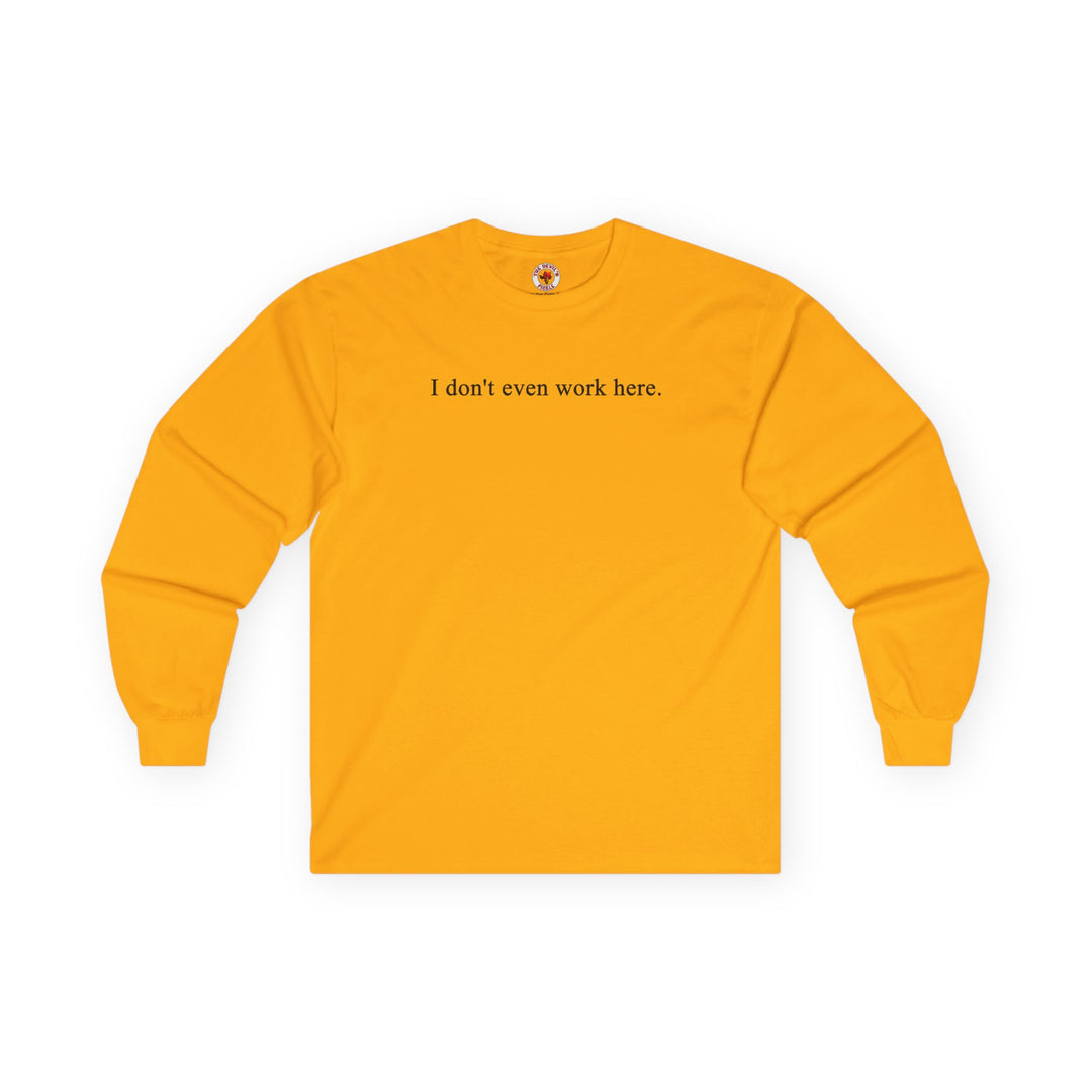 I Don't Even Work Here Long Sleeve Tee