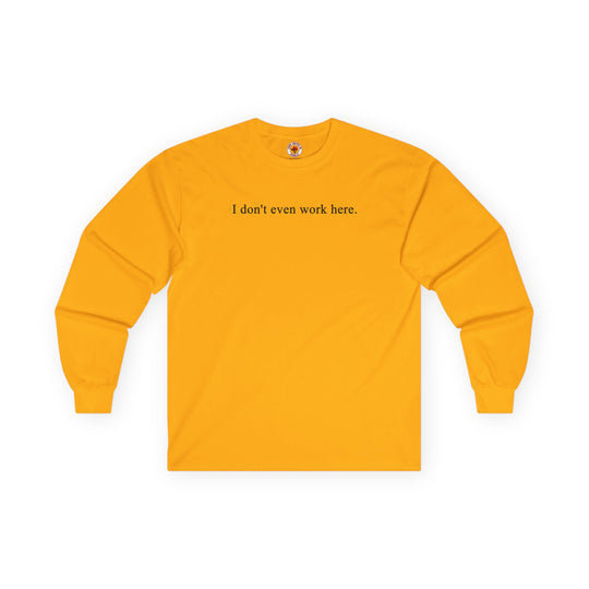 I Don't Even Work Here Long Sleeve Tee