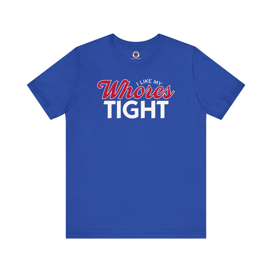 I Like My Whores Tight T-Shirt