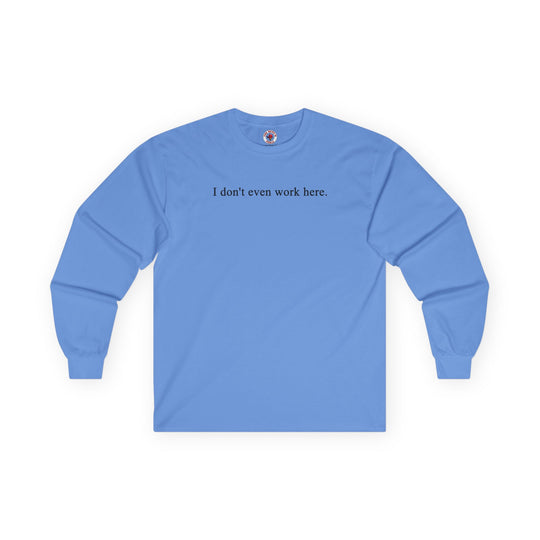 I Don't Even Work Here Long Sleeve Tee