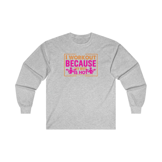 I Workout Because My Wife Is Hot Long Sleeve Tee