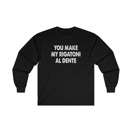 You Make My Rigatoni Al Dente Long Sleeve Tee