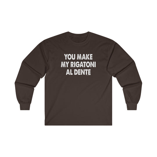 You Make My Rigatoni Al Dente Long Sleeve Tee