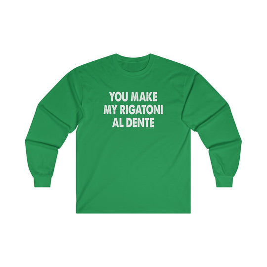 You Make My Rigatoni Al Dente Long Sleeve Tee