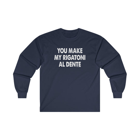 You Make My Rigatoni Al Dente Long Sleeve Tee