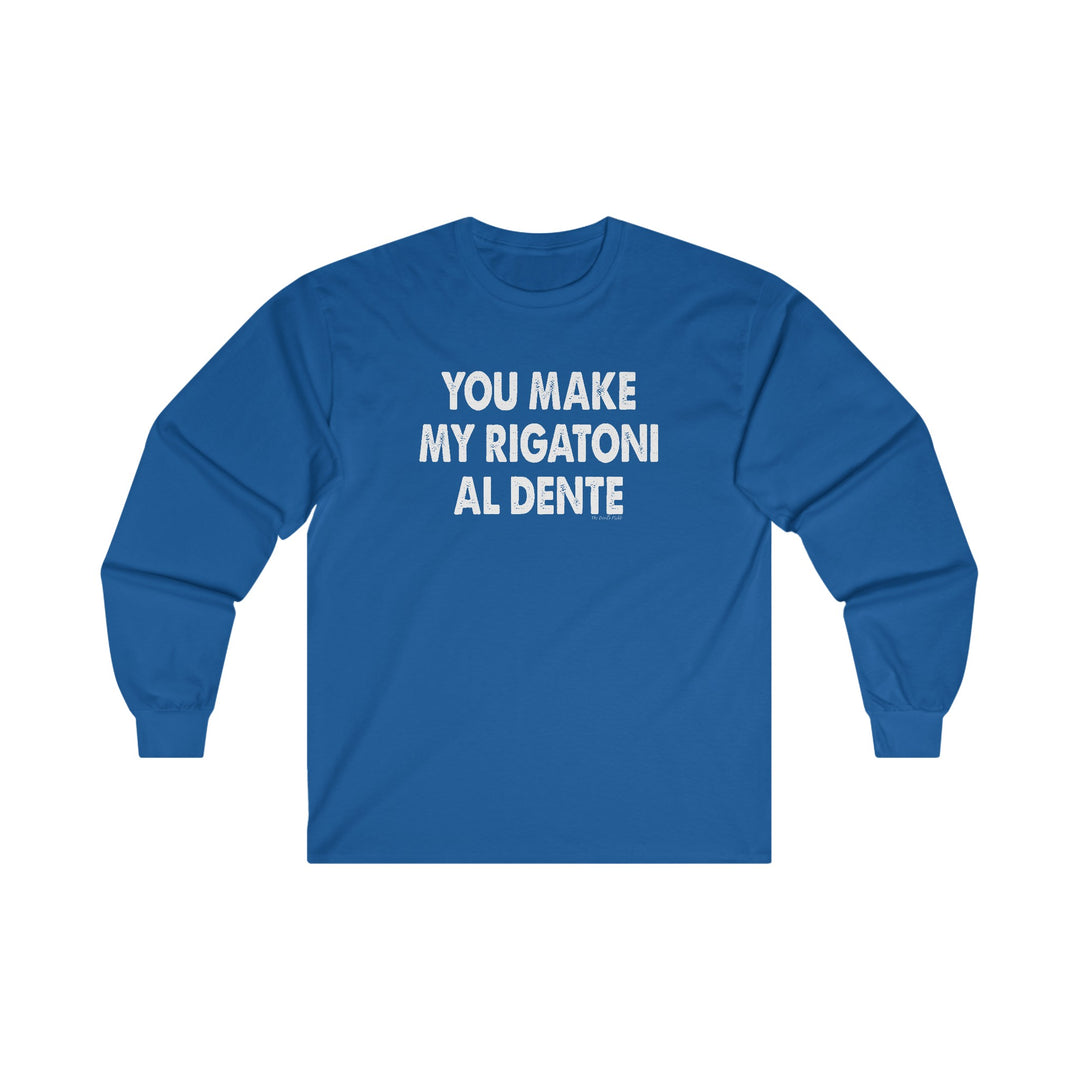 You Make My Rigatoni Al Dente Long Sleeve Tee