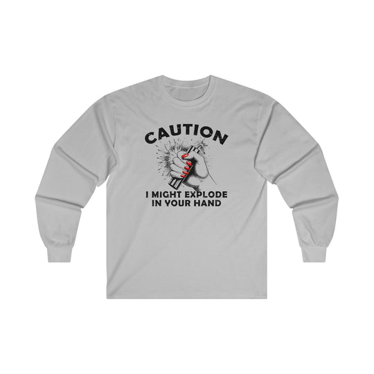 Caution I May Explode In Your Hand Long Sleeve Tee