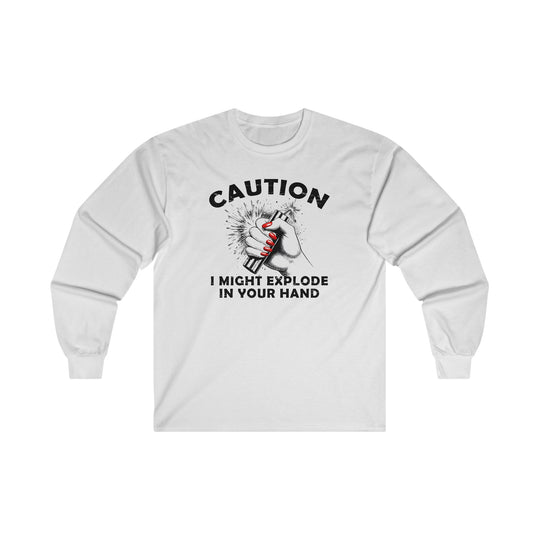 Caution I May Explode In Your Hand Long Sleeve Tee