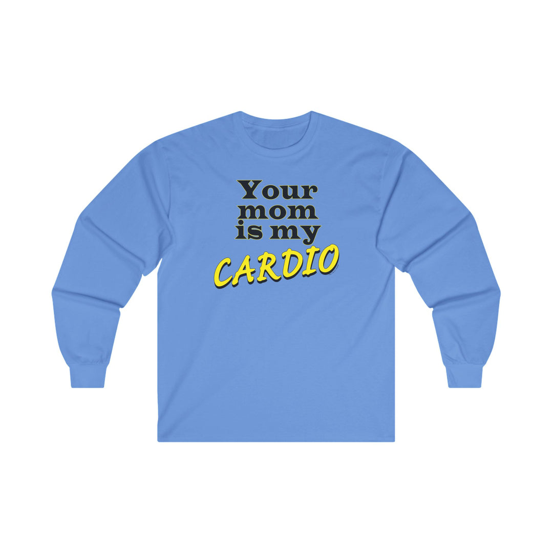 Your Mom is My Cardio Long Sleeve Tee