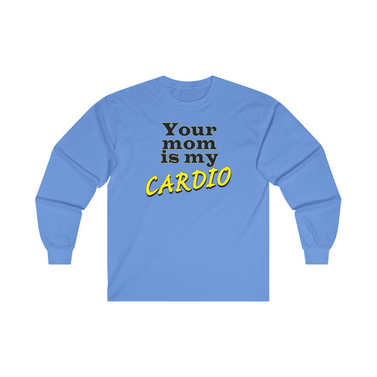 Your Mom is My Cardio Long Sleeve Tee