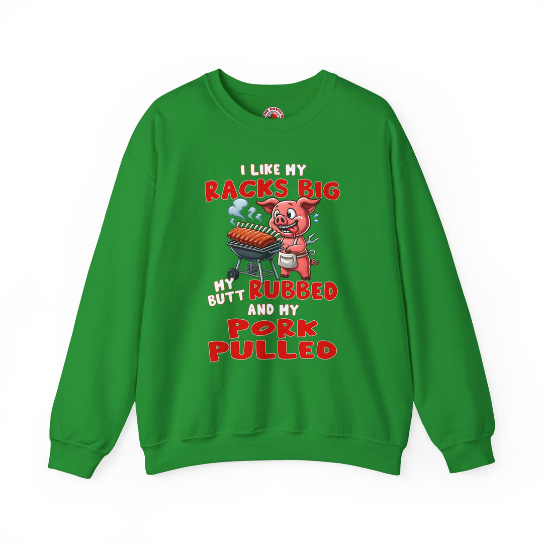 I Like My Racks Big My Butt Rubbed and My Pork Pulled Crewneck Sweatshirt
