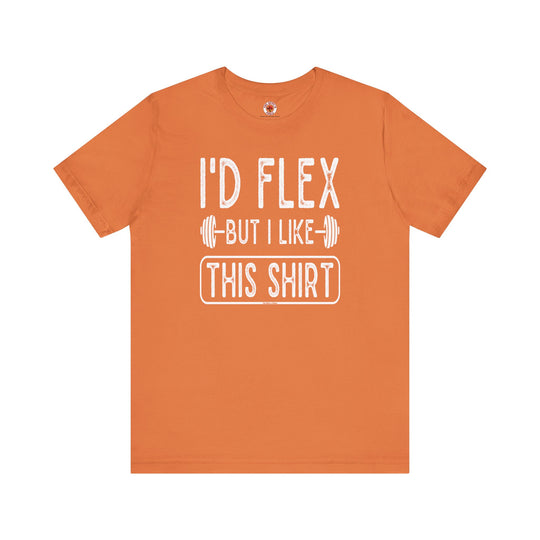 I'd Flex But I Like This Shirt T-Shirt