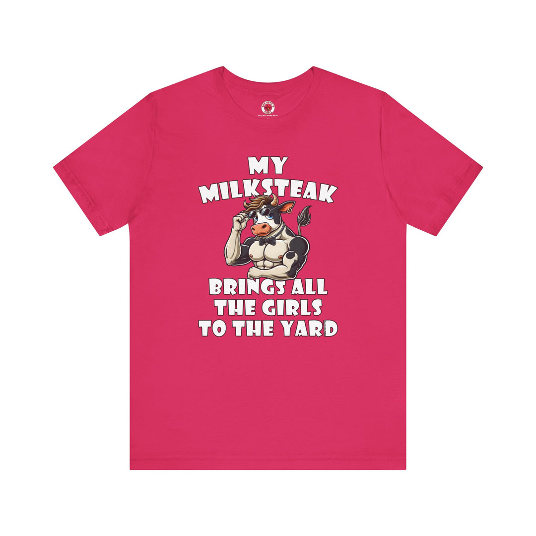 My Milksteak Brings All The Girls To The Yard T-Shirt