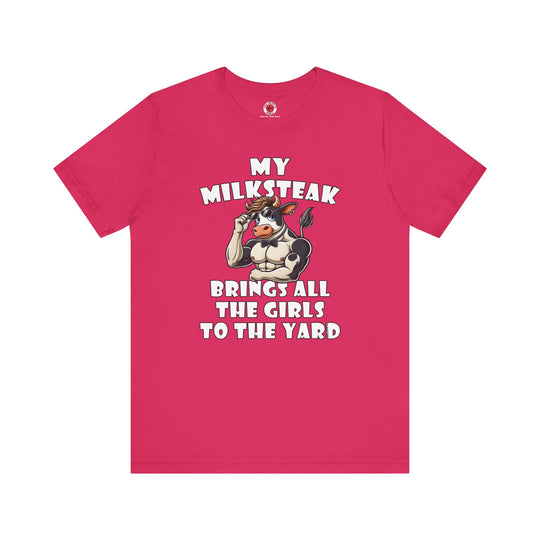 My Milksteak Brings All The Girls To The Yard T-Shirt