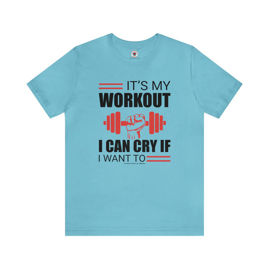 It's My Workout I Can Cry If I Want To T-Shirt