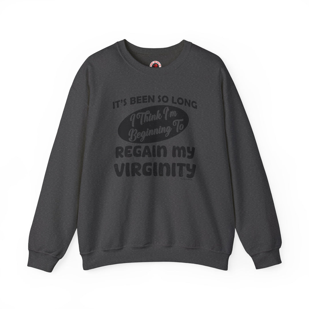 It's Been So Long I Think I'm Beginning To Regain My Virginity Crewneck Sweatshirt