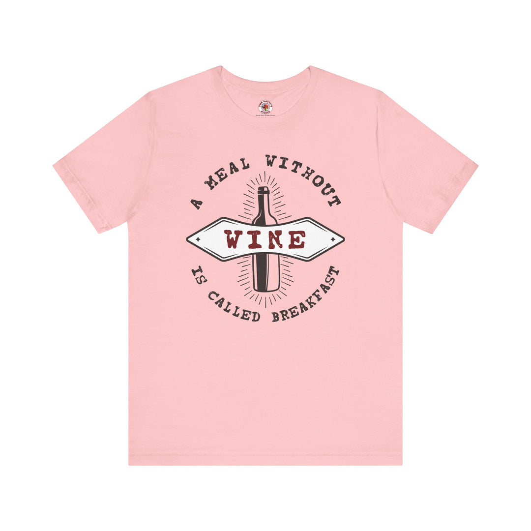 A Meal Without Wine Is Called Breakfast T-Shirt