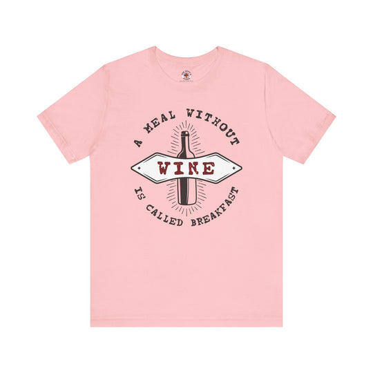 A Meal Without Wine Is Called Breakfast T-Shirt