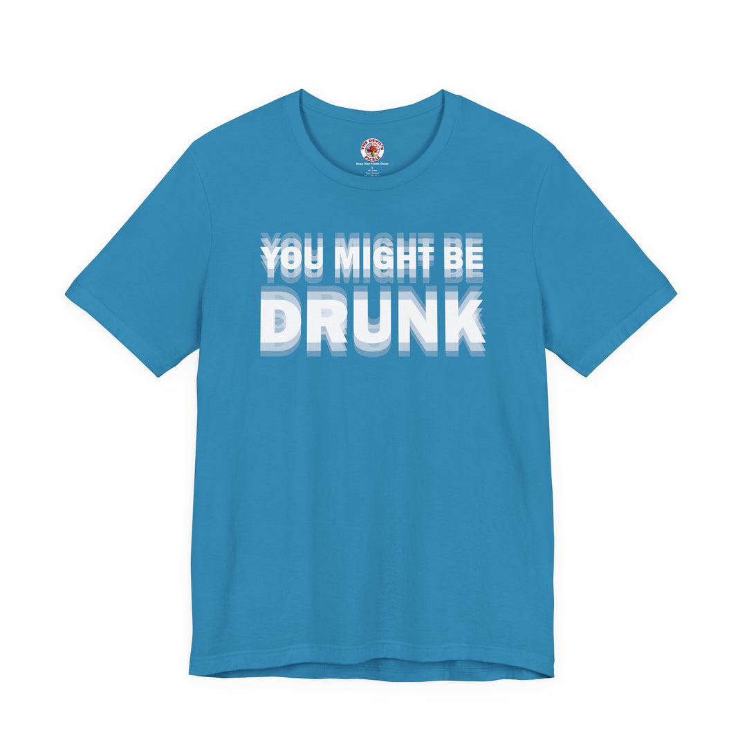 You Might Be Drunk T-Shirt