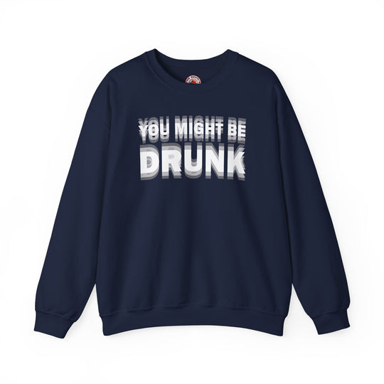 You Might Be Drunk Crewneck Sweatshirt