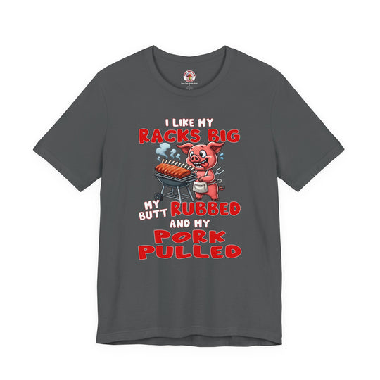 I Like My Racks Big My Butt Rubbed and My Pork Pulled T-Shirt