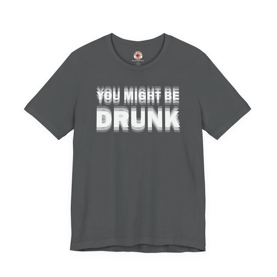 You Might Be Drunk T-Shirt