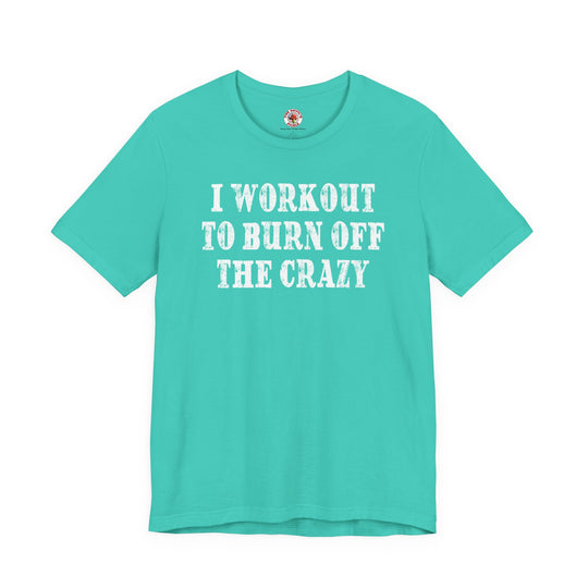 I Workout To Burn Off The Crazy T-Shirt