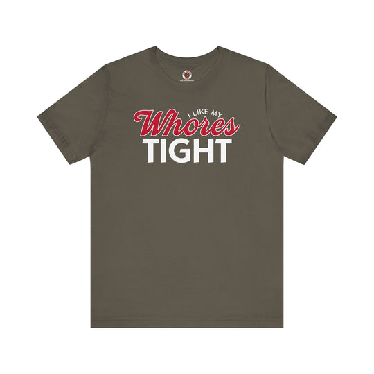 I Like My Whores Tight T-Shirt