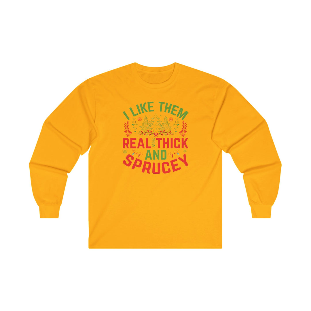 I Like them Thick And Sprucey Long Sleeve Tee