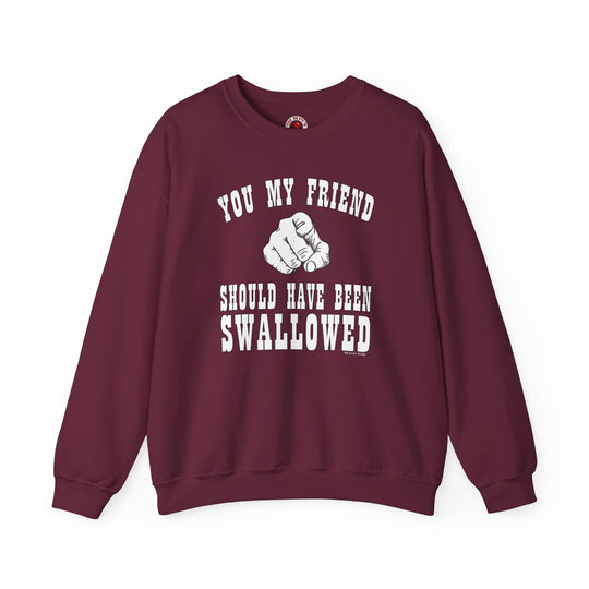 You My Friend Should Have Been Swallowed Crewneck Sweatshirt