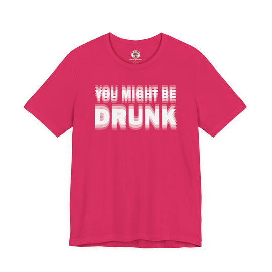 You Might Be Drunk T-Shirt
