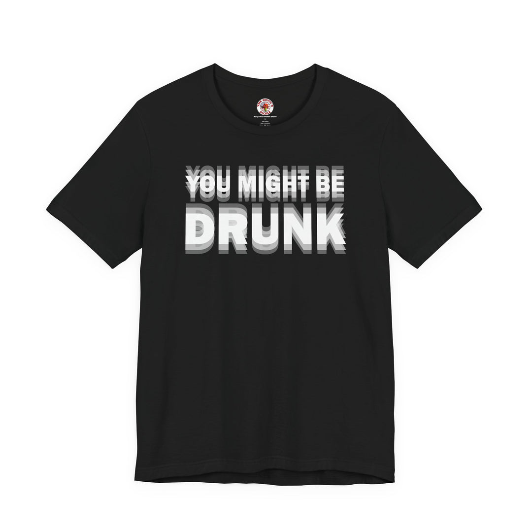 You Might Be Drunk T-Shirt