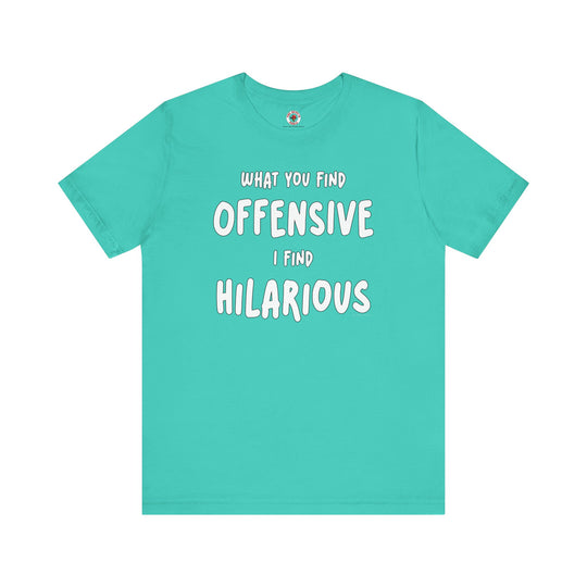 What You Find Offensive I Find Hilarious T-Shirt