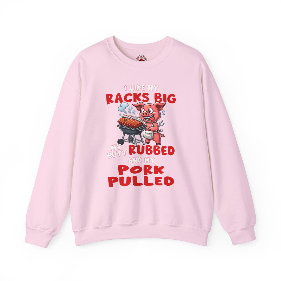 I Like My Racks Big My Butt Rubbed and My Pork Pulled Crewneck Sweatshirt