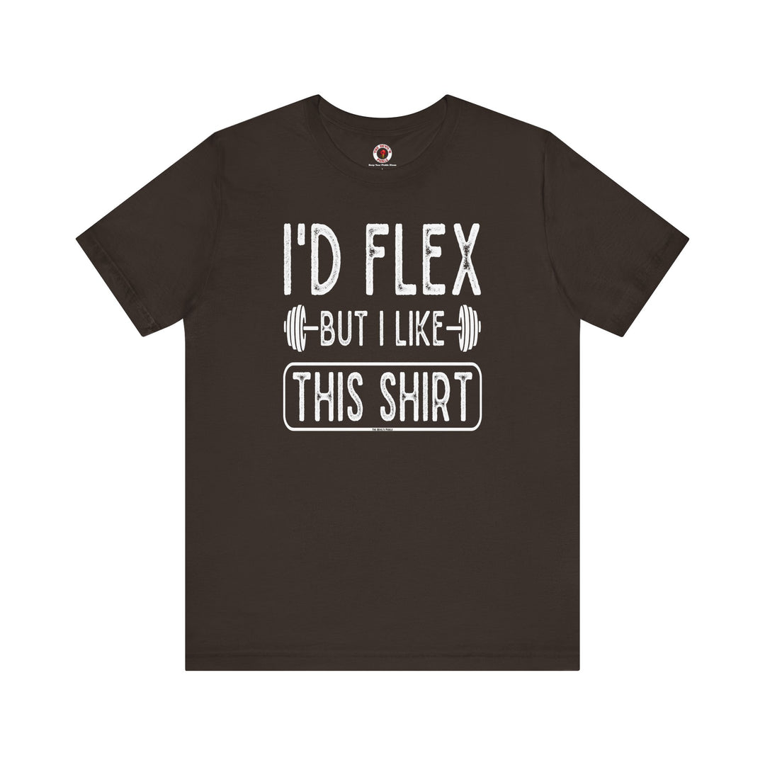 I'd Flex But I Like This Shirt T-Shirt