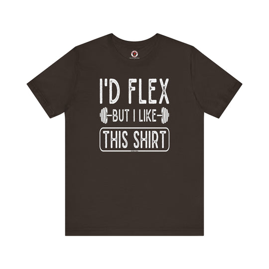 I'd Flex But I Like This Shirt T-Shirt